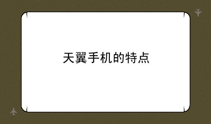 天翼手机的特点