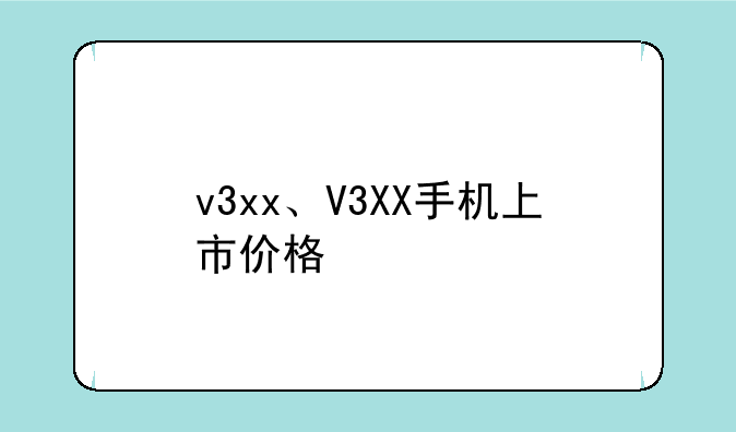 v3xx、V3XX手机上市价格
