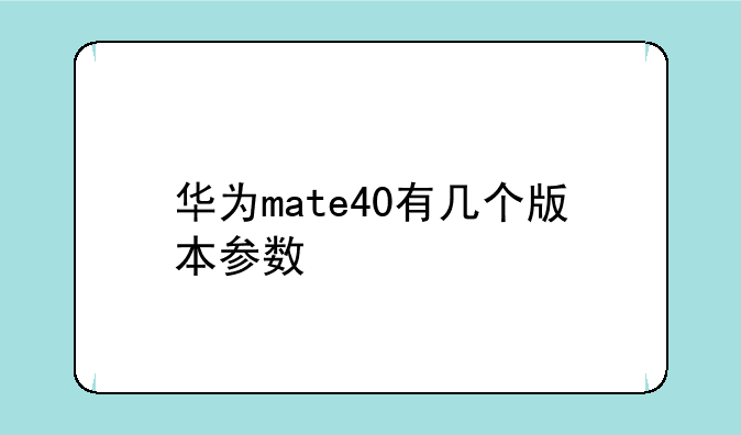 华为mate40有几个版本参数