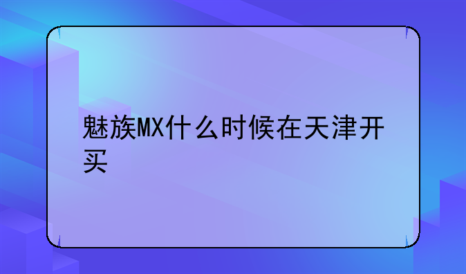 魅族MX什么时候在天津开买