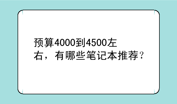 预算4000到4500左右，有哪些笔记本推荐？