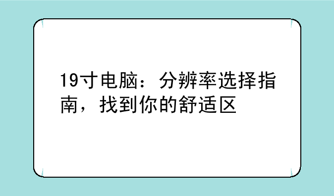 19寸电脑：分辨率选择指南，找到你的舒适区