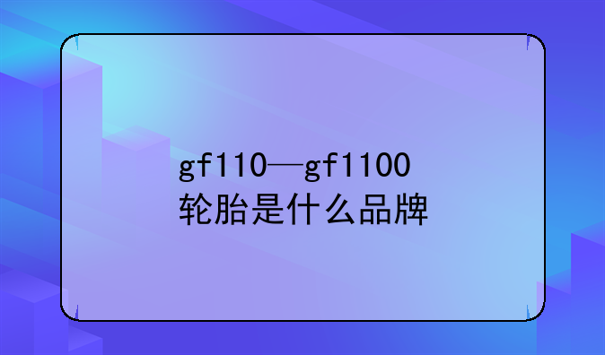 gf110—gf1100轮胎是什么品牌