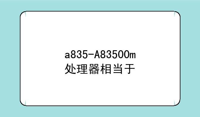 a835-A83500m处理器相当于