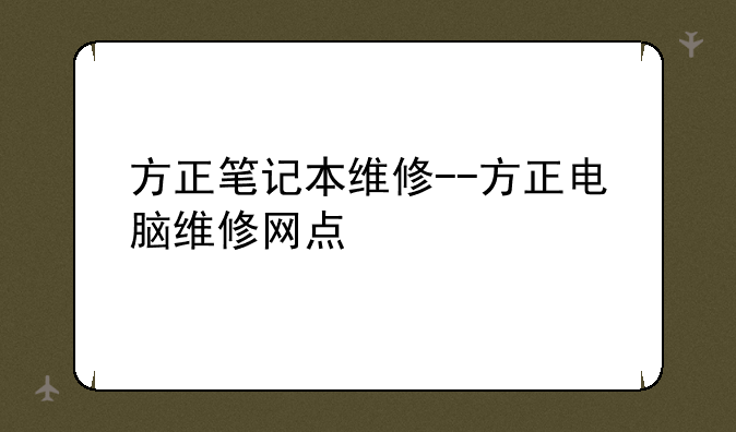 方正笔记本维修--方正电脑维修网点