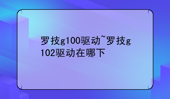 罗技g100驱动~罗技g102驱动在哪下
