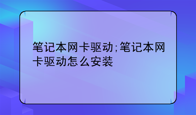 笔记本网卡驱动;笔记本网卡驱动怎么安装