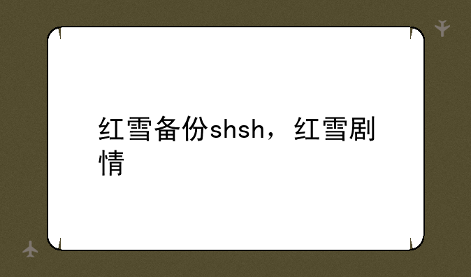 红雪备份shsh，红雪剧情