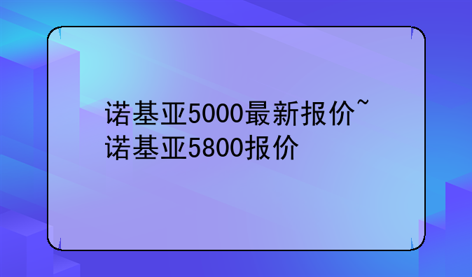 诺基亚5000最新报价~诺基亚5800报价