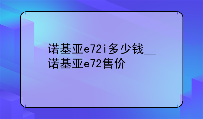 诺基亚e72i多少钱__诺基亚e72售价