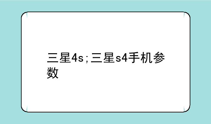 三星4s;三星s4手机参数