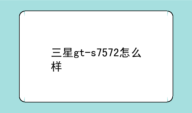 三星gt-s7572怎么样
