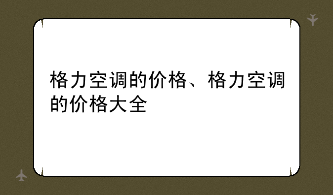 格力空调的价格、格力空调的价格大全