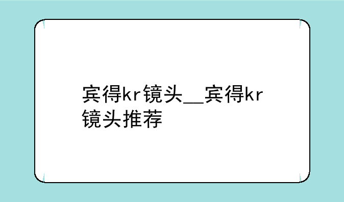 宾得kr镜头__宾得kr镜头推荐
