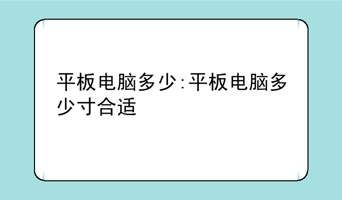 平板电脑多少:平板电脑多少寸合适