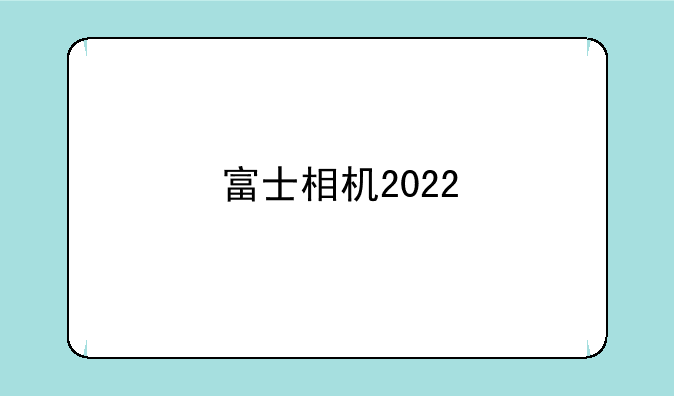 富士相机2022