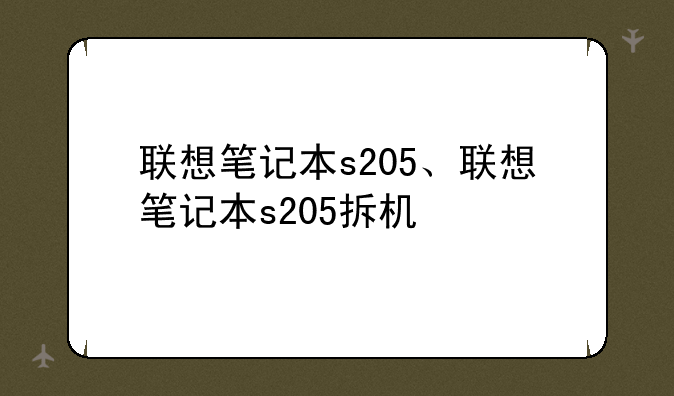 联想笔记本s205、联想笔记本s205拆机