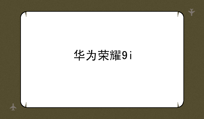 华为荣耀9i
