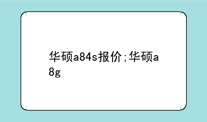 华硕a84s报价;华硕a8g