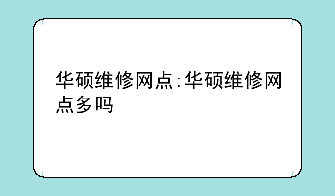 华硕维修网点:华硕维修网点多吗