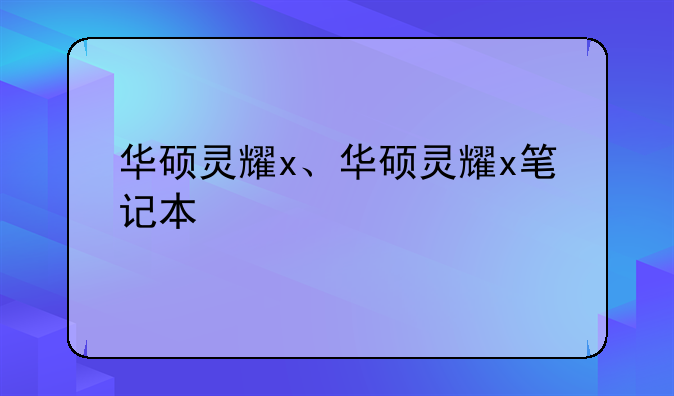 华硕灵耀x、华硕灵耀x笔记本
