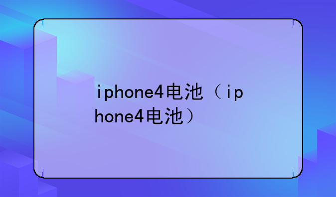 iphone4电池（iphone4电池）