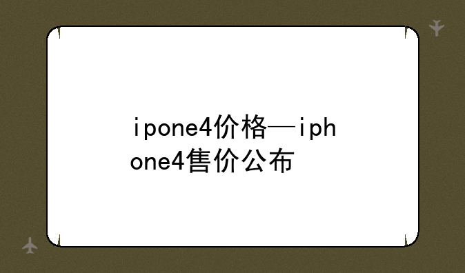 ipone4价格—iphone4售价公布