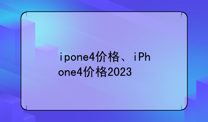 ipone4价格、iPhone4价格2023
