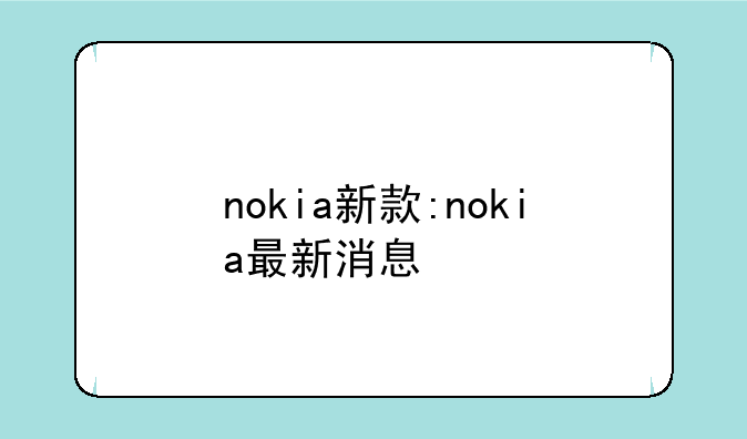 nokia新款:nokia最新消息